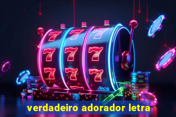 verdadeiro adorador letra